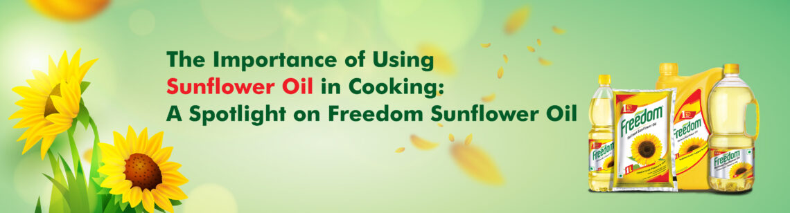 the importance of using sunflower oil in cooking a spotlight on freedom sunflower oil
